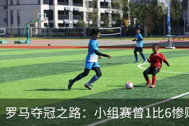 罗马夺冠之路：小组赛曾1比6惨败 4遇博德闪耀只1胜